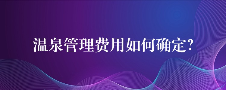 溫泉管理費用如何確定？